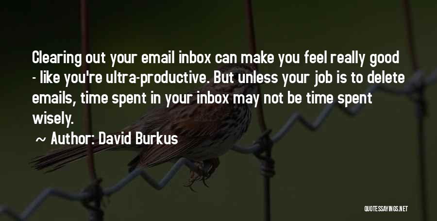 David Burkus Quotes: Clearing Out Your Email Inbox Can Make You Feel Really Good - Like You're Ultra-productive. But Unless Your Job Is
