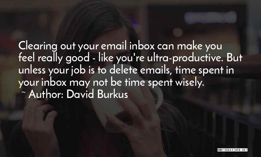 David Burkus Quotes: Clearing Out Your Email Inbox Can Make You Feel Really Good - Like You're Ultra-productive. But Unless Your Job Is