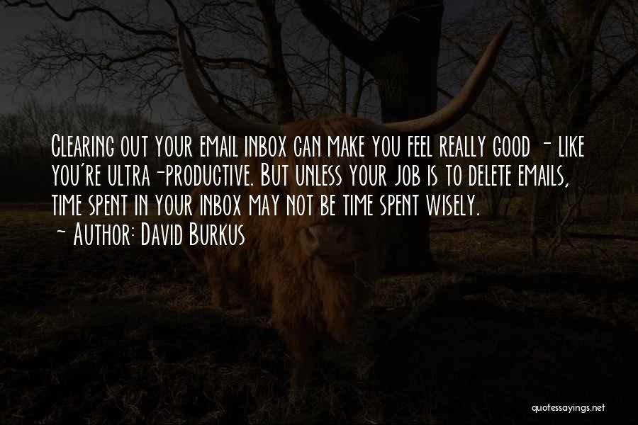 David Burkus Quotes: Clearing Out Your Email Inbox Can Make You Feel Really Good - Like You're Ultra-productive. But Unless Your Job Is