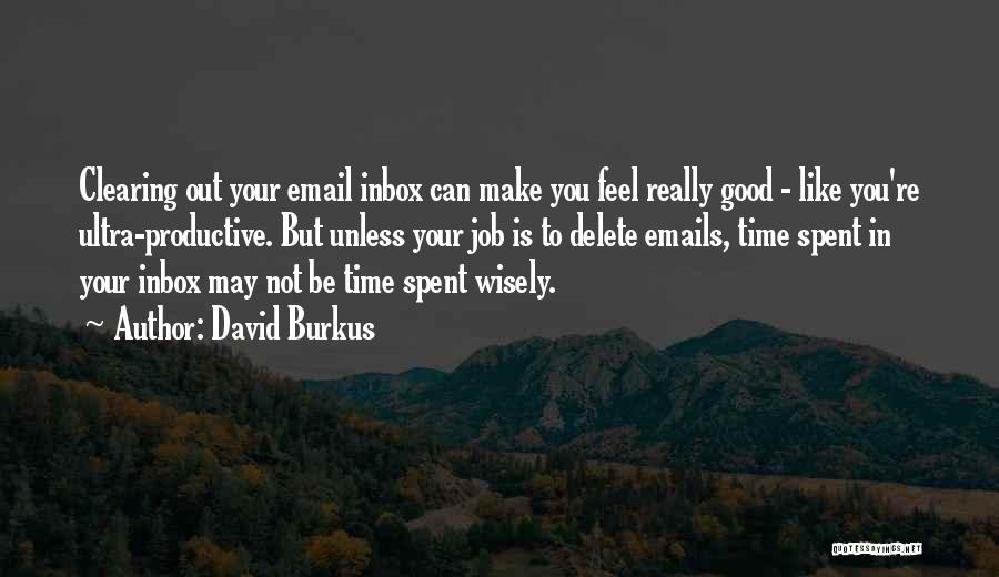 David Burkus Quotes: Clearing Out Your Email Inbox Can Make You Feel Really Good - Like You're Ultra-productive. But Unless Your Job Is