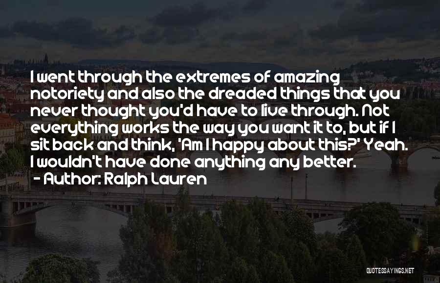 Ralph Lauren Quotes: I Went Through The Extremes Of Amazing Notoriety And Also The Dreaded Things That You Never Thought You'd Have To