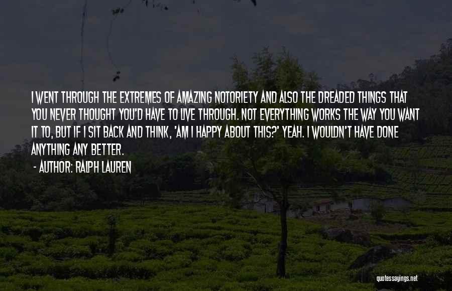 Ralph Lauren Quotes: I Went Through The Extremes Of Amazing Notoriety And Also The Dreaded Things That You Never Thought You'd Have To