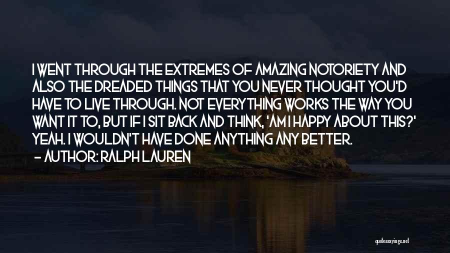 Ralph Lauren Quotes: I Went Through The Extremes Of Amazing Notoriety And Also The Dreaded Things That You Never Thought You'd Have To