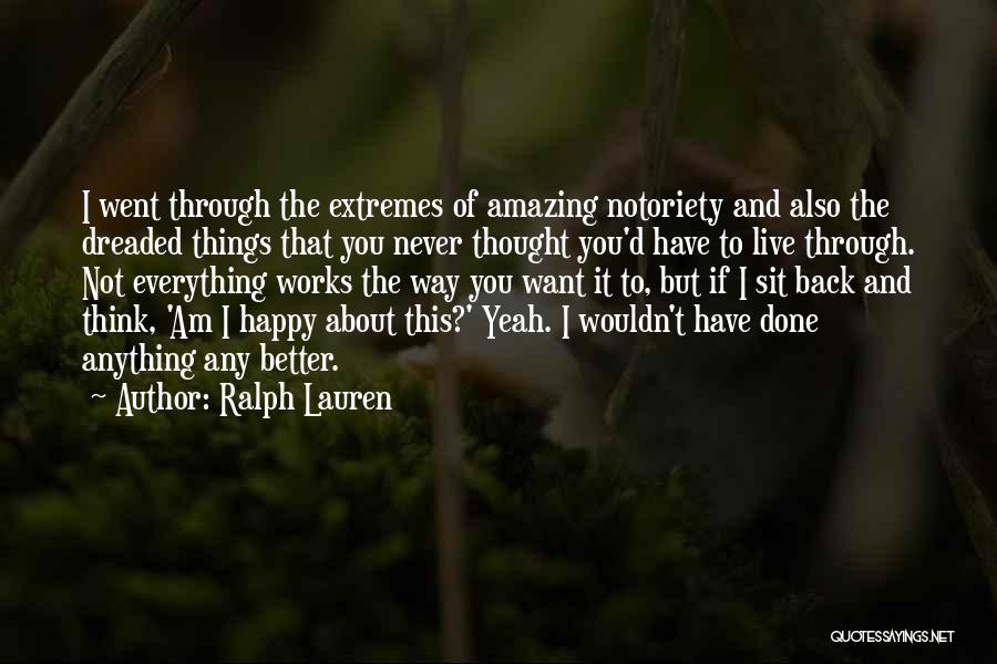Ralph Lauren Quotes: I Went Through The Extremes Of Amazing Notoriety And Also The Dreaded Things That You Never Thought You'd Have To