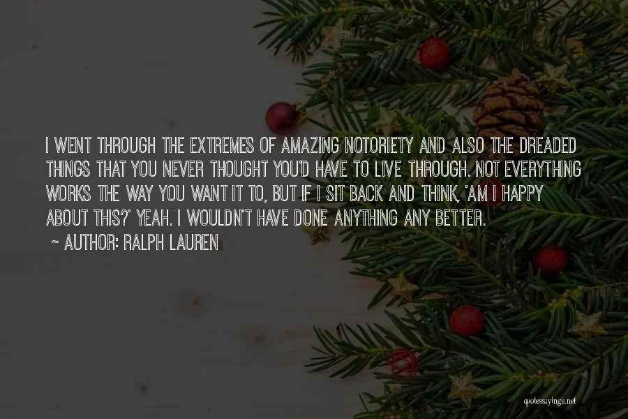 Ralph Lauren Quotes: I Went Through The Extremes Of Amazing Notoriety And Also The Dreaded Things That You Never Thought You'd Have To