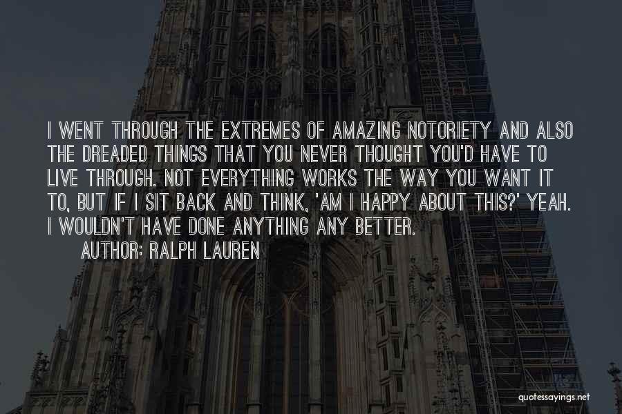 Ralph Lauren Quotes: I Went Through The Extremes Of Amazing Notoriety And Also The Dreaded Things That You Never Thought You'd Have To