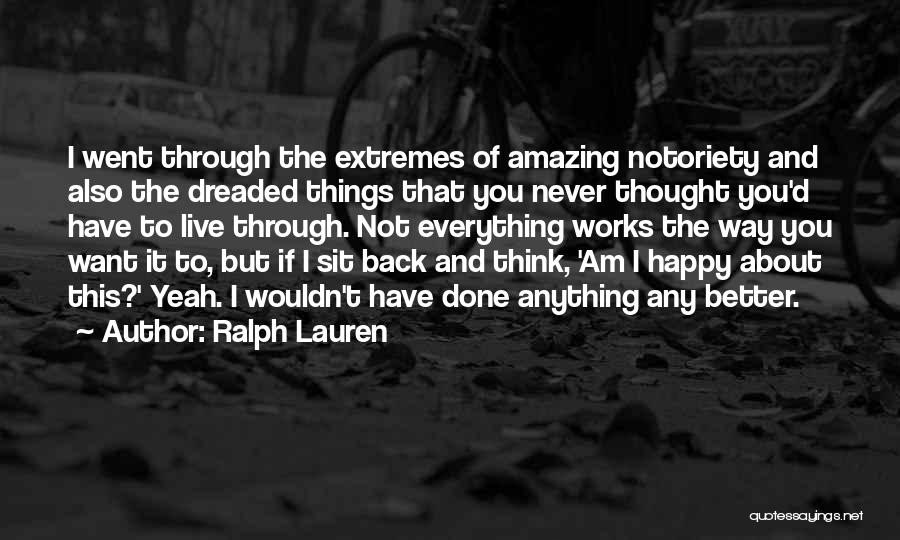 Ralph Lauren Quotes: I Went Through The Extremes Of Amazing Notoriety And Also The Dreaded Things That You Never Thought You'd Have To