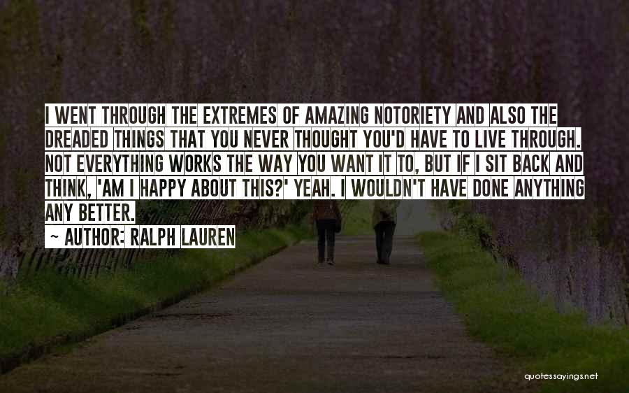 Ralph Lauren Quotes: I Went Through The Extremes Of Amazing Notoriety And Also The Dreaded Things That You Never Thought You'd Have To