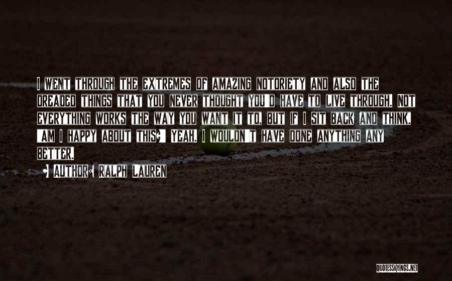 Ralph Lauren Quotes: I Went Through The Extremes Of Amazing Notoriety And Also The Dreaded Things That You Never Thought You'd Have To