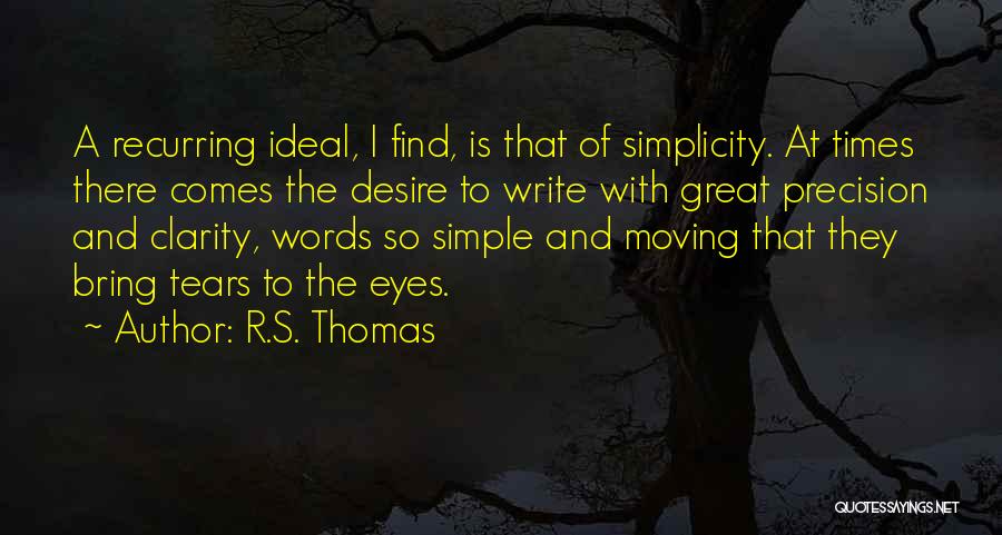 R.S. Thomas Quotes: A Recurring Ideal, I Find, Is That Of Simplicity. At Times There Comes The Desire To Write With Great Precision