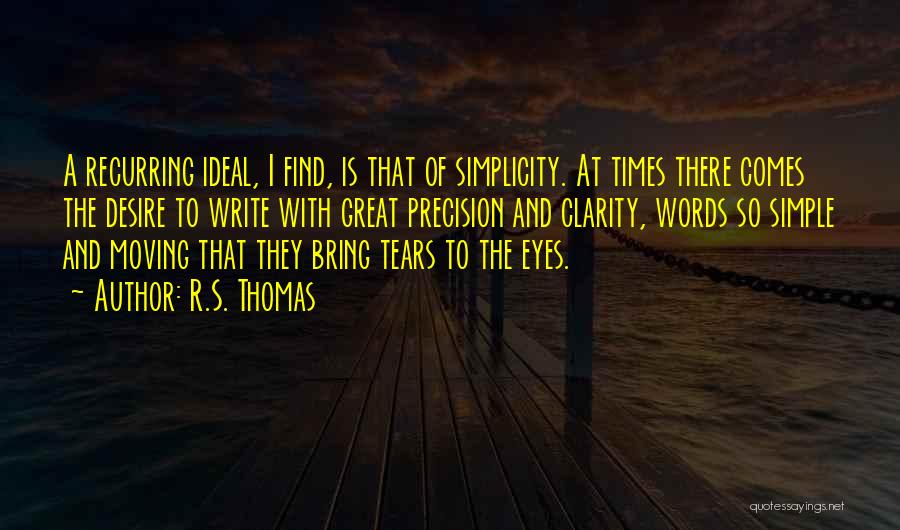 R.S. Thomas Quotes: A Recurring Ideal, I Find, Is That Of Simplicity. At Times There Comes The Desire To Write With Great Precision