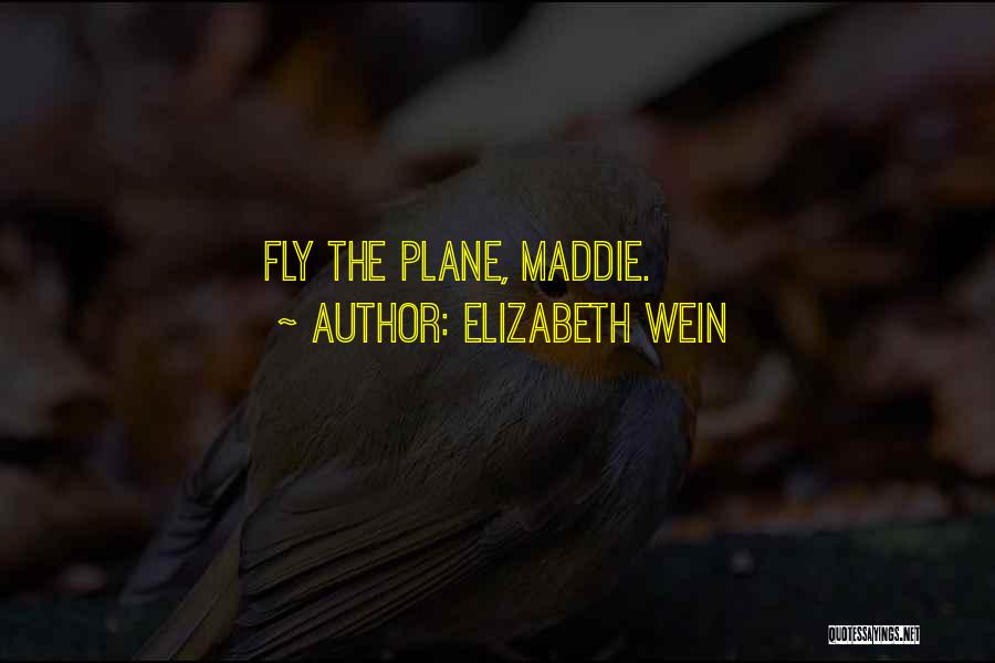 Elizabeth Wein Quotes: Fly The Plane, Maddie.