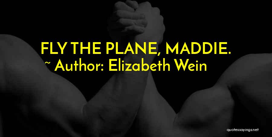 Elizabeth Wein Quotes: Fly The Plane, Maddie.