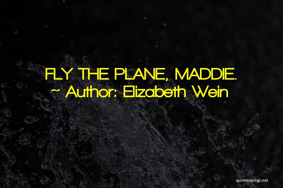 Elizabeth Wein Quotes: Fly The Plane, Maddie.