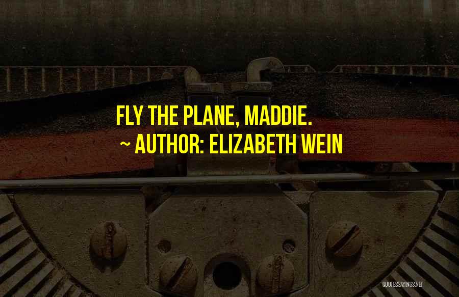 Elizabeth Wein Quotes: Fly The Plane, Maddie.