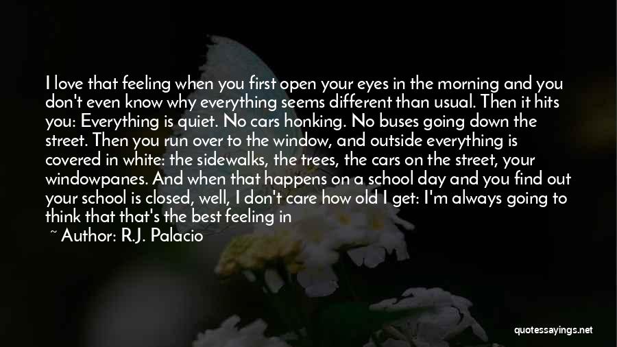 R.J. Palacio Quotes: I Love That Feeling When You First Open Your Eyes In The Morning And You Don't Even Know Why Everything