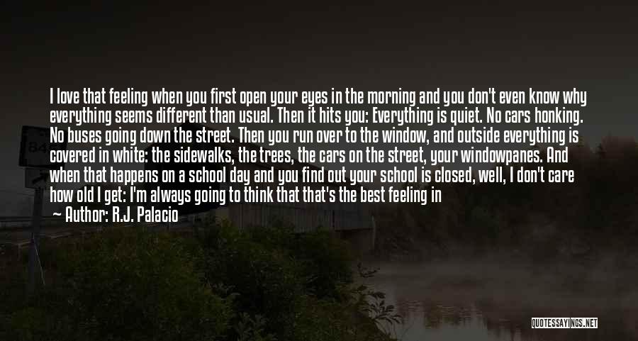 R.J. Palacio Quotes: I Love That Feeling When You First Open Your Eyes In The Morning And You Don't Even Know Why Everything