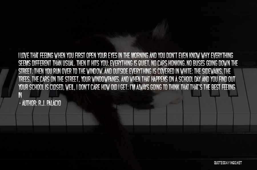 R.J. Palacio Quotes: I Love That Feeling When You First Open Your Eyes In The Morning And You Don't Even Know Why Everything