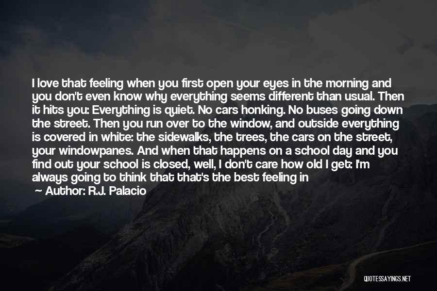 R.J. Palacio Quotes: I Love That Feeling When You First Open Your Eyes In The Morning And You Don't Even Know Why Everything