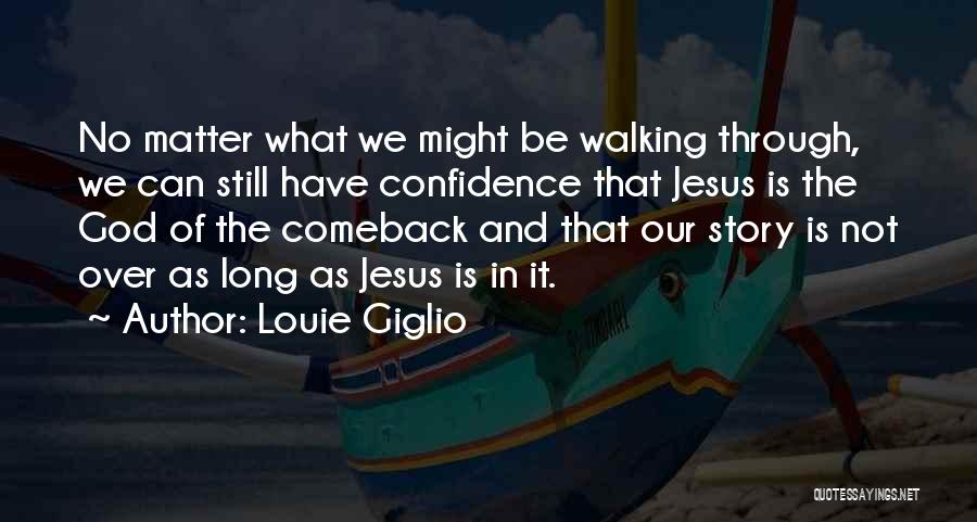 Louie Giglio Quotes: No Matter What We Might Be Walking Through, We Can Still Have Confidence That Jesus Is The God Of The