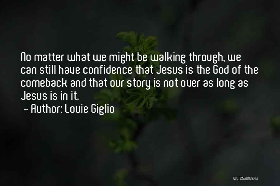 Louie Giglio Quotes: No Matter What We Might Be Walking Through, We Can Still Have Confidence That Jesus Is The God Of The