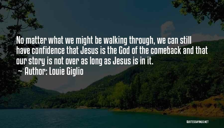 Louie Giglio Quotes: No Matter What We Might Be Walking Through, We Can Still Have Confidence That Jesus Is The God Of The