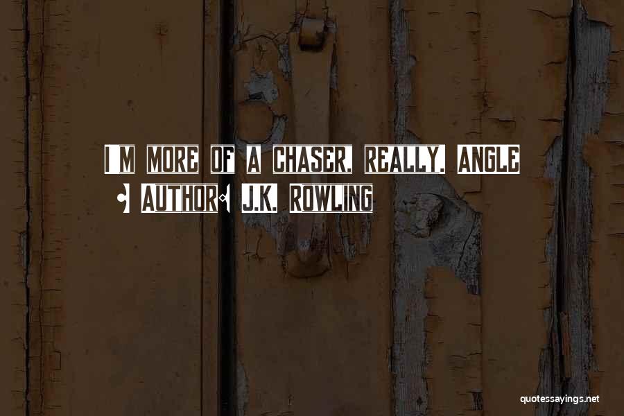 J.K. Rowling Quotes: I'm More Of A Chaser, Really. Angle