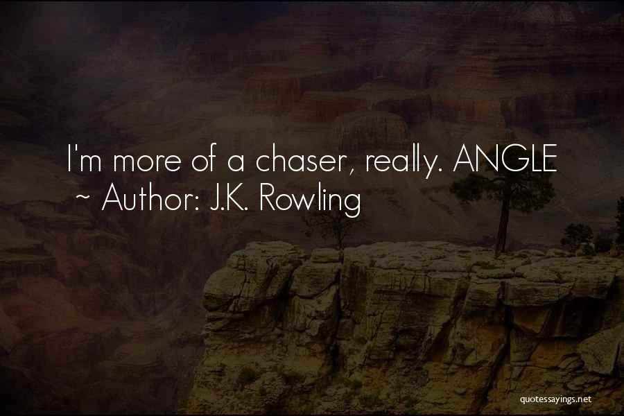 J.K. Rowling Quotes: I'm More Of A Chaser, Really. Angle