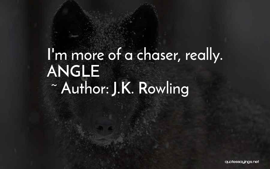 J.K. Rowling Quotes: I'm More Of A Chaser, Really. Angle