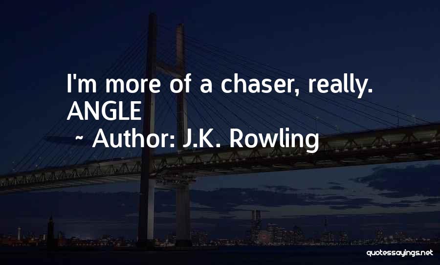 J.K. Rowling Quotes: I'm More Of A Chaser, Really. Angle