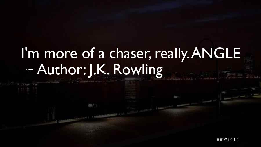 J.K. Rowling Quotes: I'm More Of A Chaser, Really. Angle