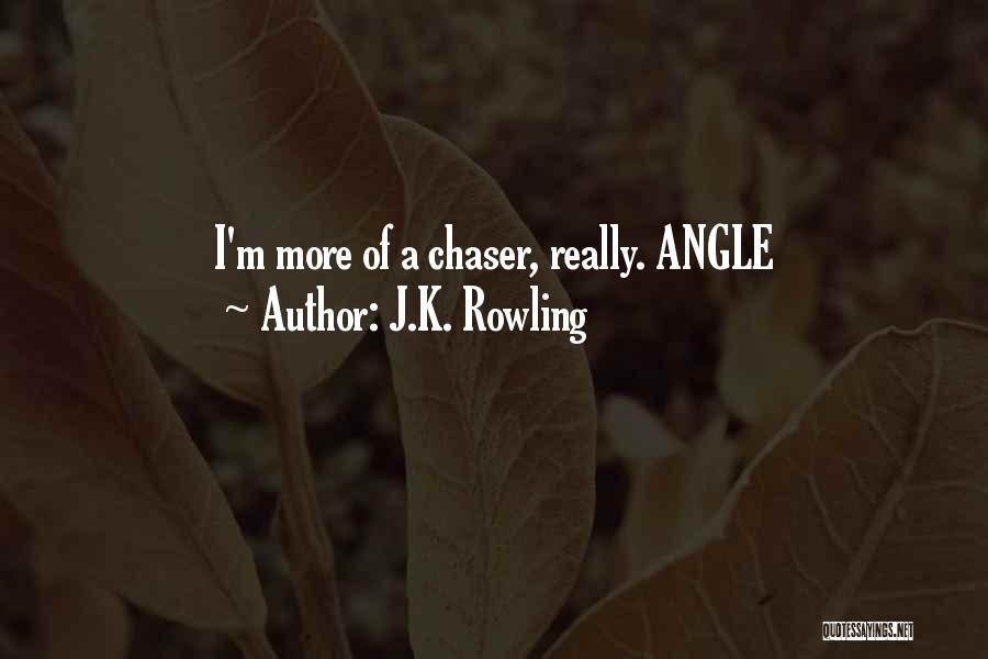 J.K. Rowling Quotes: I'm More Of A Chaser, Really. Angle