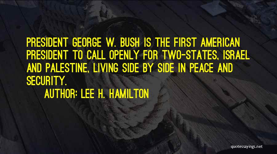 Lee H. Hamilton Quotes: President George W. Bush Is The First American President To Call Openly For Two-states, Israel And Palestine, Living Side By