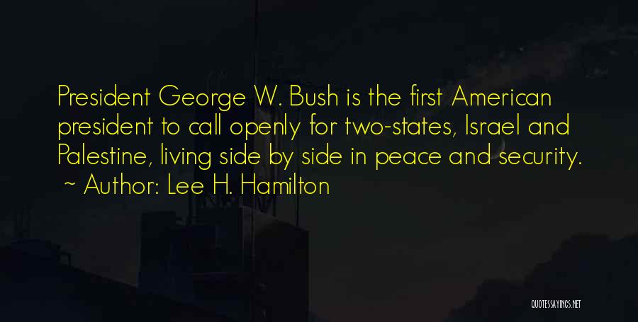 Lee H. Hamilton Quotes: President George W. Bush Is The First American President To Call Openly For Two-states, Israel And Palestine, Living Side By