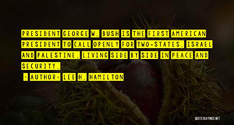 Lee H. Hamilton Quotes: President George W. Bush Is The First American President To Call Openly For Two-states, Israel And Palestine, Living Side By
