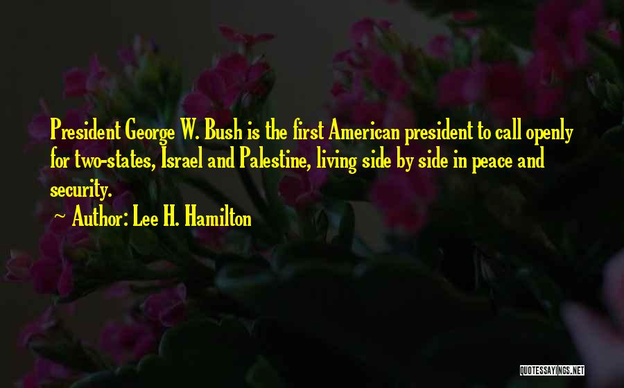 Lee H. Hamilton Quotes: President George W. Bush Is The First American President To Call Openly For Two-states, Israel And Palestine, Living Side By