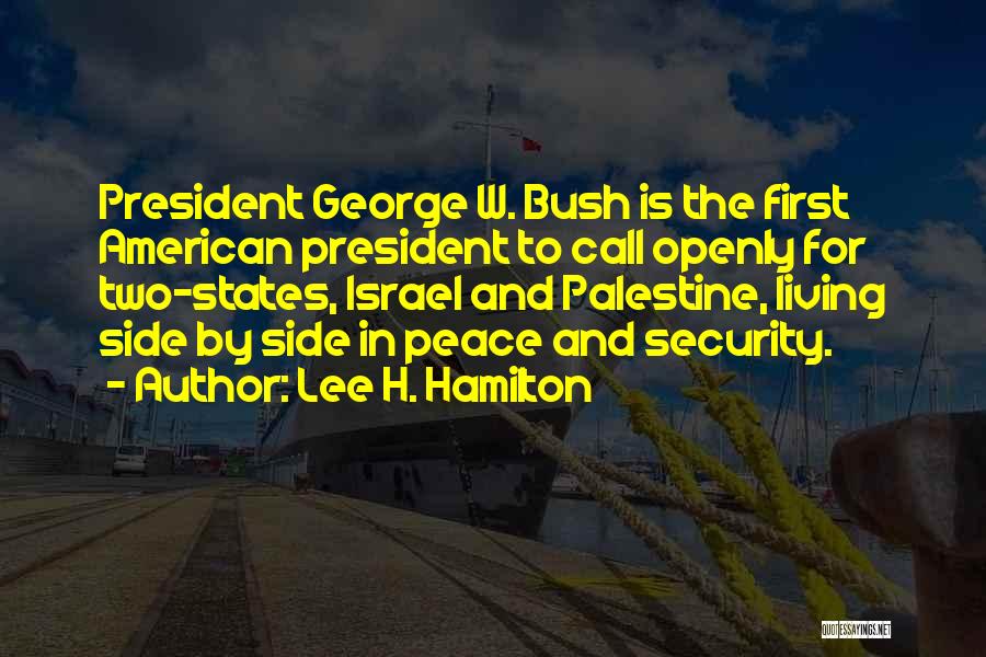 Lee H. Hamilton Quotes: President George W. Bush Is The First American President To Call Openly For Two-states, Israel And Palestine, Living Side By