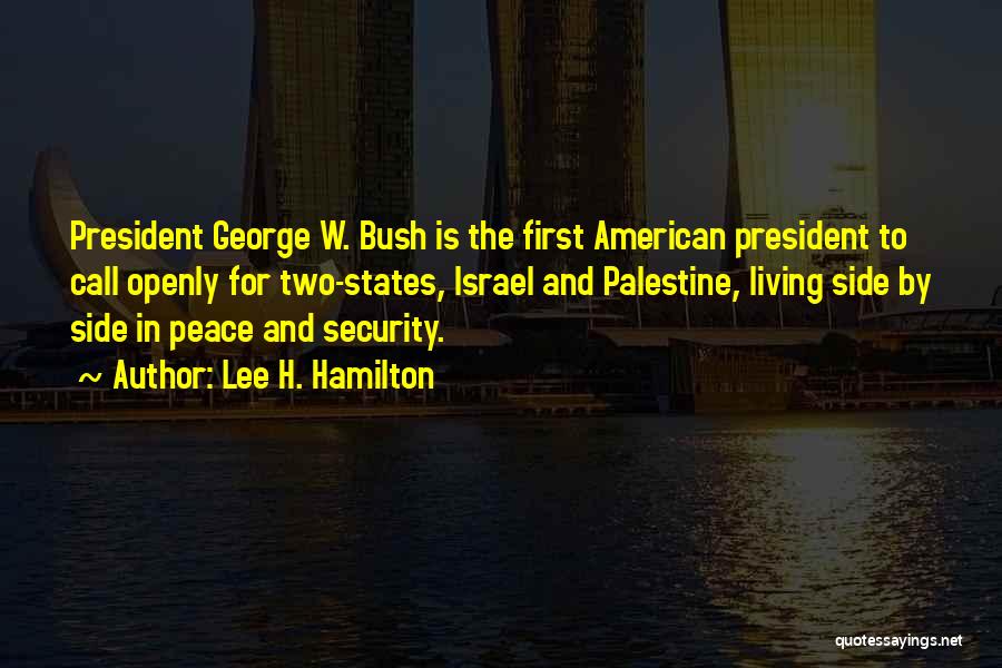 Lee H. Hamilton Quotes: President George W. Bush Is The First American President To Call Openly For Two-states, Israel And Palestine, Living Side By