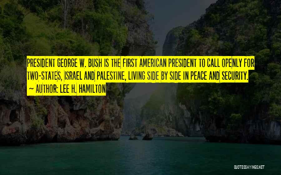 Lee H. Hamilton Quotes: President George W. Bush Is The First American President To Call Openly For Two-states, Israel And Palestine, Living Side By