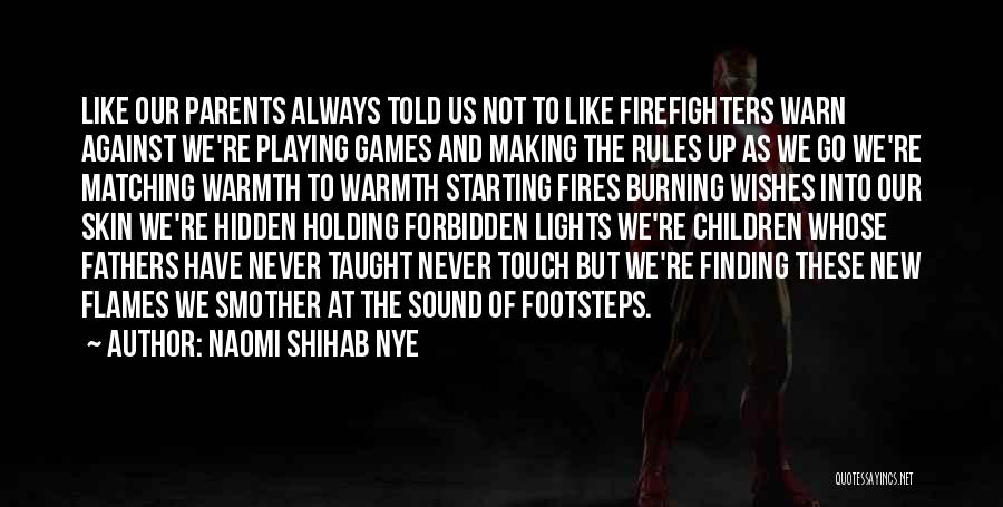 Naomi Shihab Nye Quotes: Like Our Parents Always Told Us Not To Like Firefighters Warn Against We're Playing Games And Making The Rules Up
