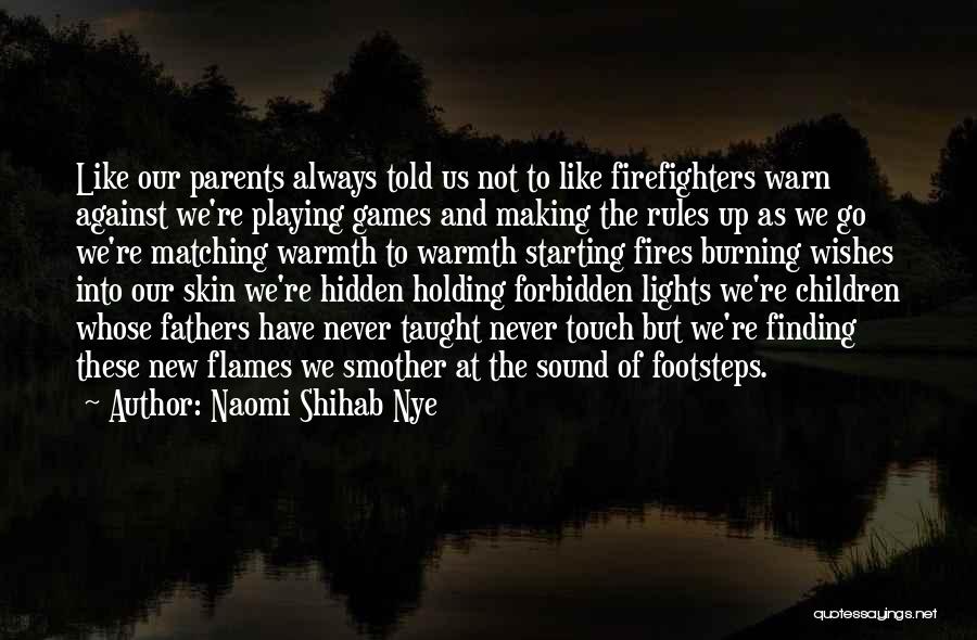 Naomi Shihab Nye Quotes: Like Our Parents Always Told Us Not To Like Firefighters Warn Against We're Playing Games And Making The Rules Up