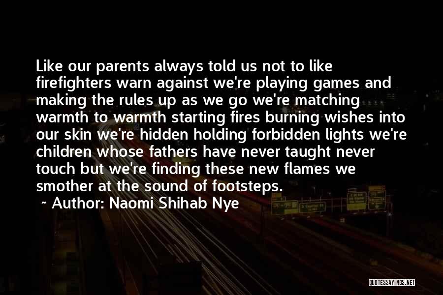 Naomi Shihab Nye Quotes: Like Our Parents Always Told Us Not To Like Firefighters Warn Against We're Playing Games And Making The Rules Up