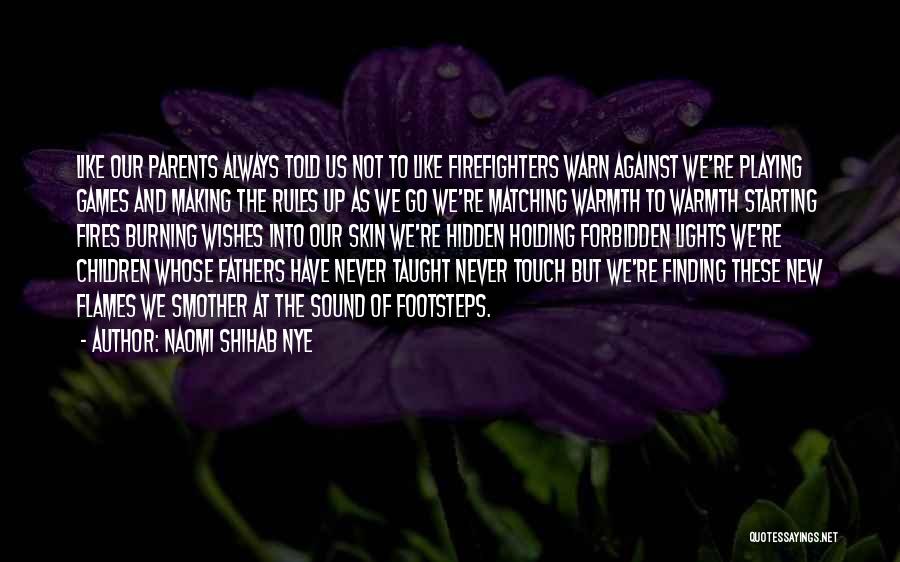 Naomi Shihab Nye Quotes: Like Our Parents Always Told Us Not To Like Firefighters Warn Against We're Playing Games And Making The Rules Up