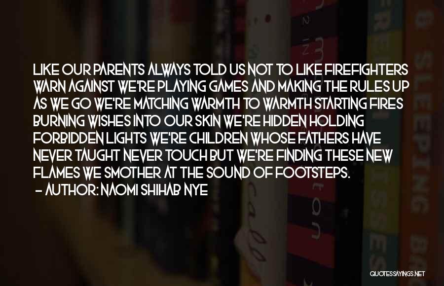 Naomi Shihab Nye Quotes: Like Our Parents Always Told Us Not To Like Firefighters Warn Against We're Playing Games And Making The Rules Up