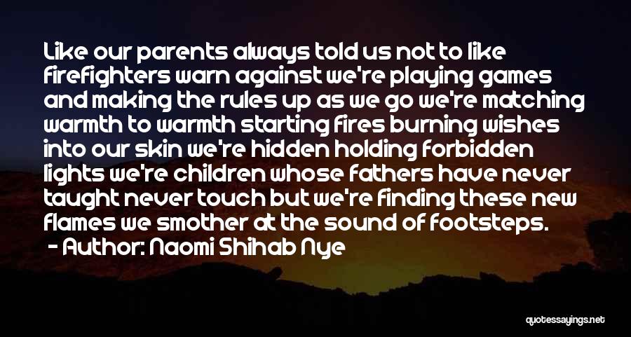 Naomi Shihab Nye Quotes: Like Our Parents Always Told Us Not To Like Firefighters Warn Against We're Playing Games And Making The Rules Up