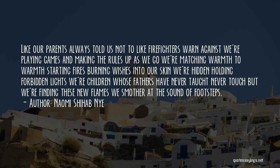 Naomi Shihab Nye Quotes: Like Our Parents Always Told Us Not To Like Firefighters Warn Against We're Playing Games And Making The Rules Up