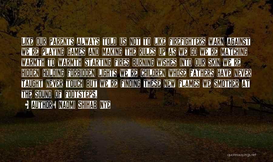 Naomi Shihab Nye Quotes: Like Our Parents Always Told Us Not To Like Firefighters Warn Against We're Playing Games And Making The Rules Up