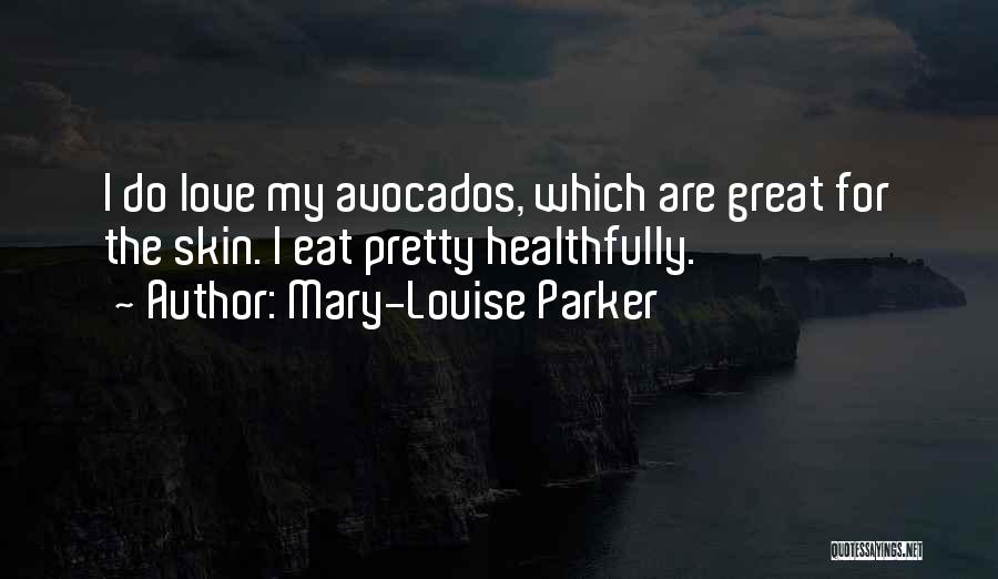 Mary-Louise Parker Quotes: I Do Love My Avocados, Which Are Great For The Skin. I Eat Pretty Healthfully.