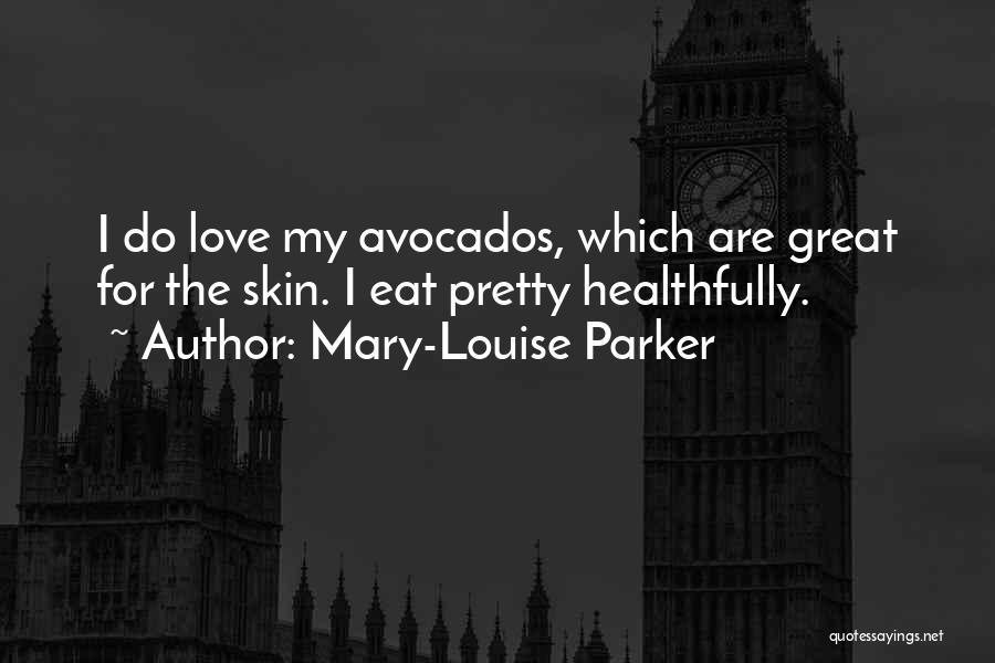 Mary-Louise Parker Quotes: I Do Love My Avocados, Which Are Great For The Skin. I Eat Pretty Healthfully.