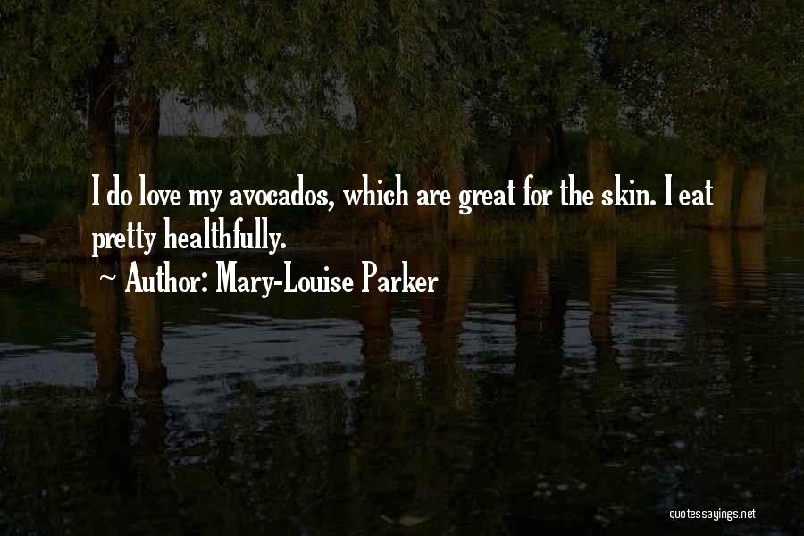 Mary-Louise Parker Quotes: I Do Love My Avocados, Which Are Great For The Skin. I Eat Pretty Healthfully.